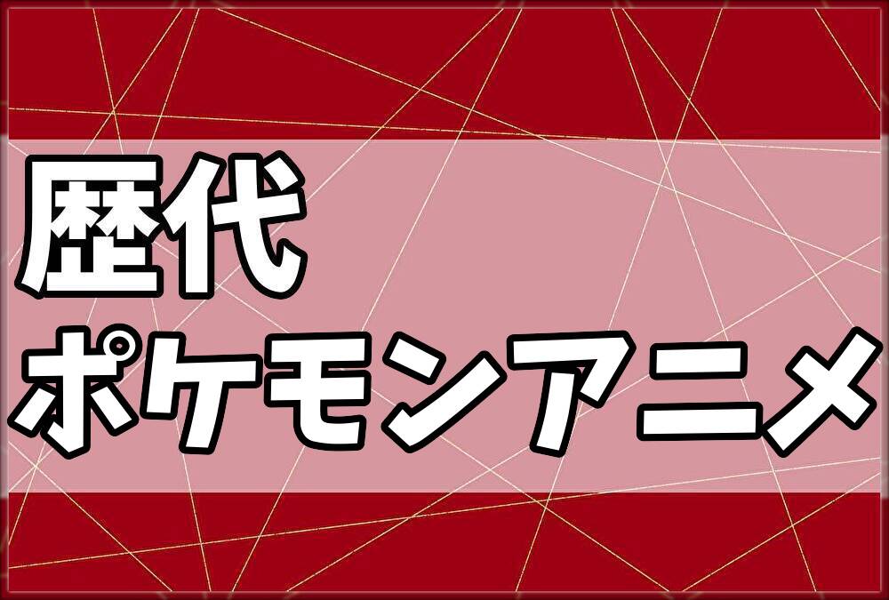 歴代ポケモンアニメ