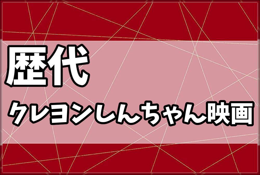 歴代クレヨンしんちゃん映画