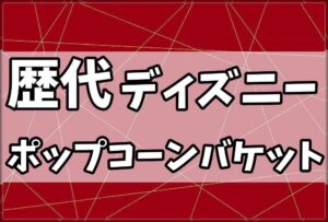 歴代ディズニーポップコーンバケット