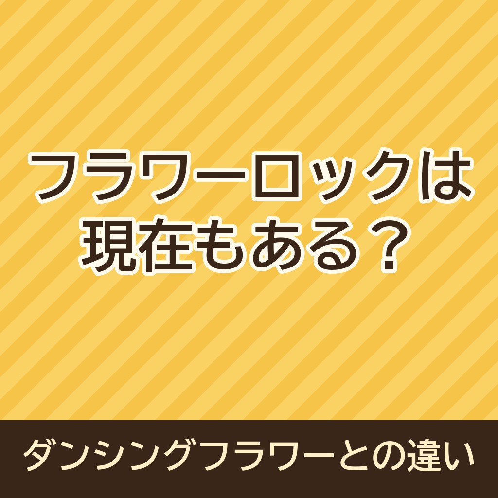 フラワーロックは現在もある？ダンシングフラワーとの違いもご紹介！