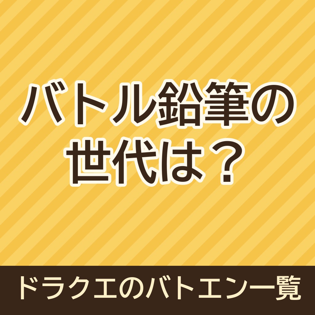 バトル鉛筆の世代は？ドラクエのバトエン一覧も！