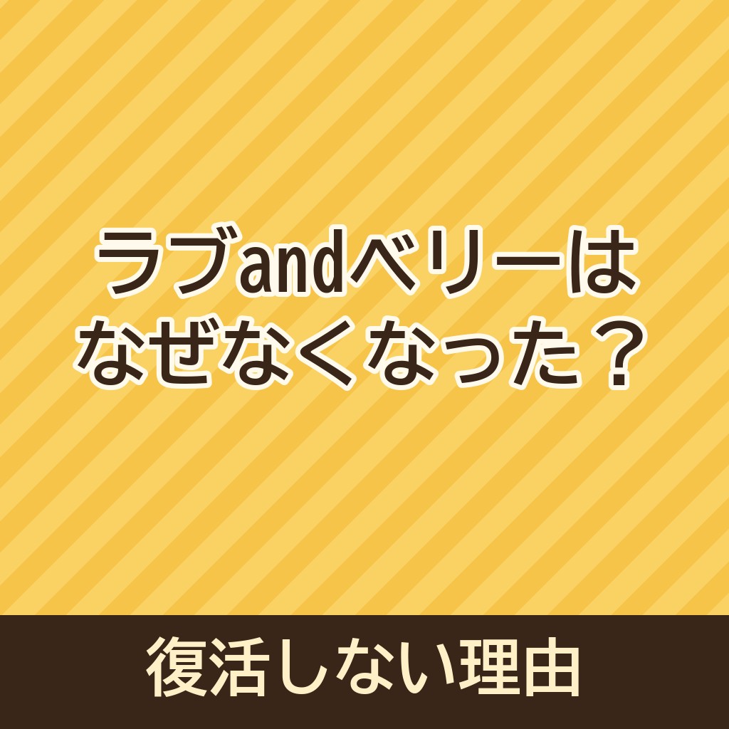 ラブandベリーはなぜなくなった？復活しないのはなぜ？