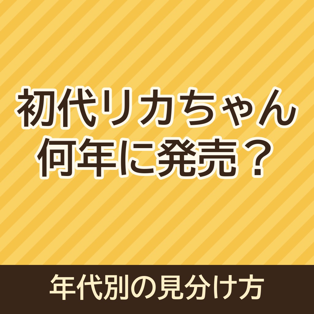 初代リカちゃん人形は何年に発売した？年代別の見分け方も徹底解説！