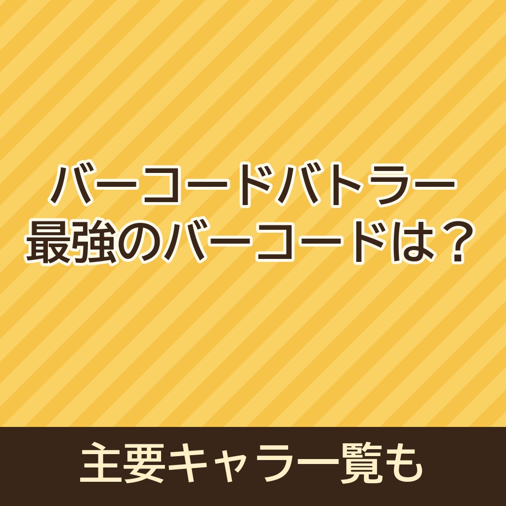 バーコードバトラーで最強のバーコードは?主要キャラ一覧も!