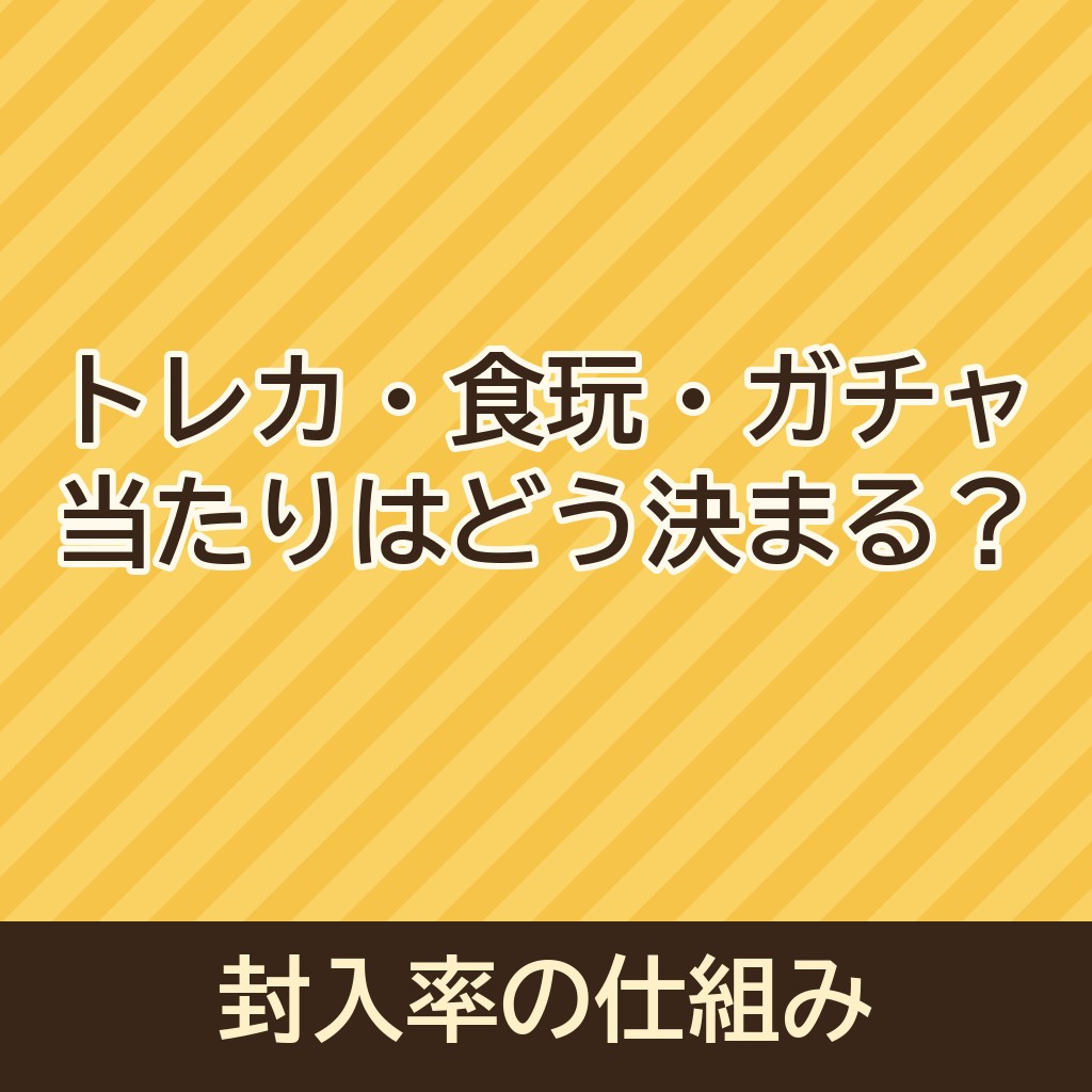 トレカ・食玩・ガチャの当たりはどう決まる？封入率の仕組み