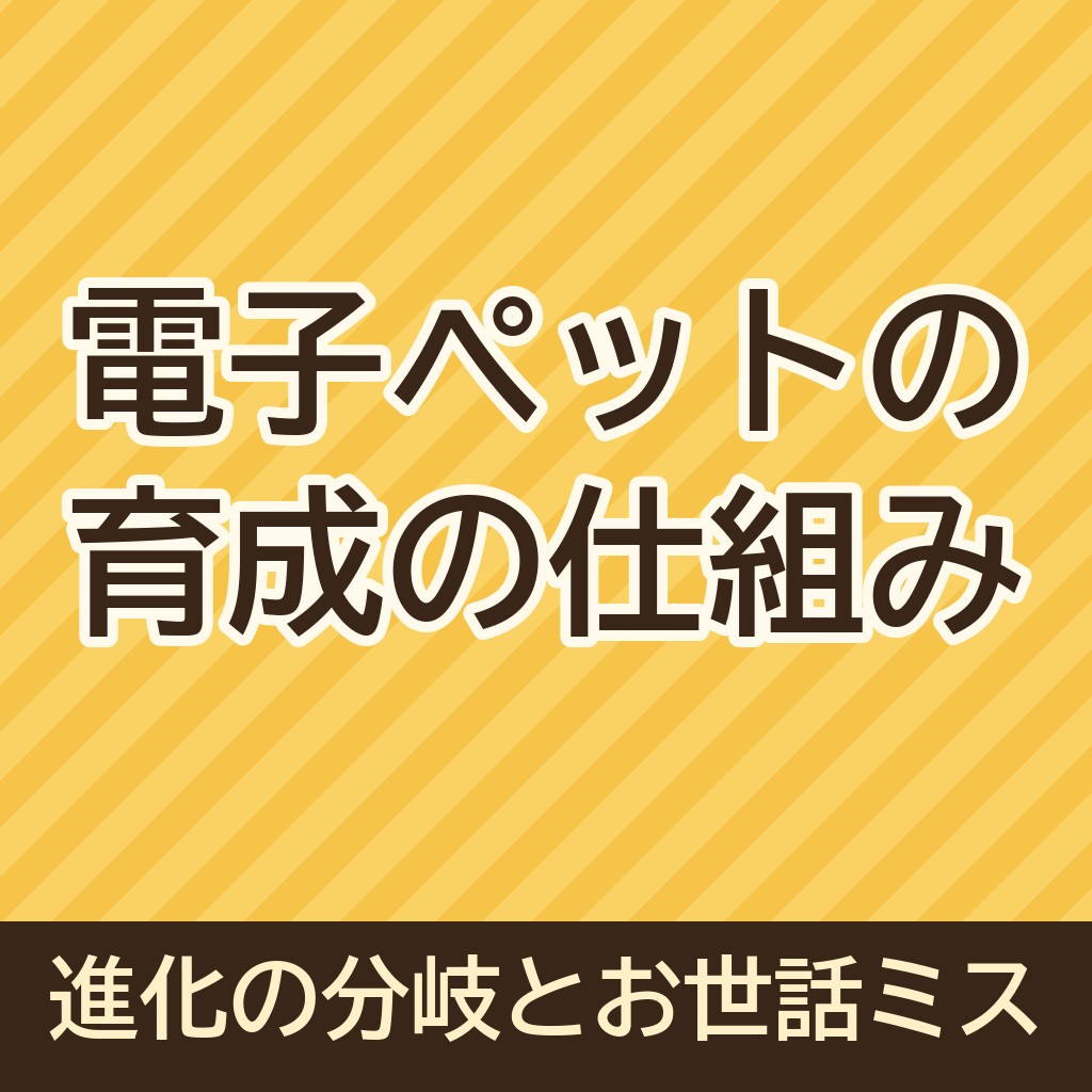 電子ペットの育成の仕組み｜進化の分岐とお世話ミスを解説