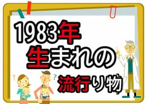 1983年生まれが懐かしいもの・流行ったもの一覧｜幼少期から高校時代まで年代順に紹介